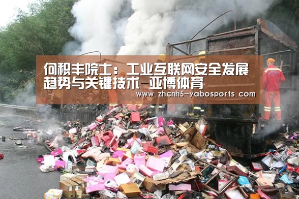 何积丰院士:工业互联网安全发展趋势与关键技术-亚博体育(图1) 亚博