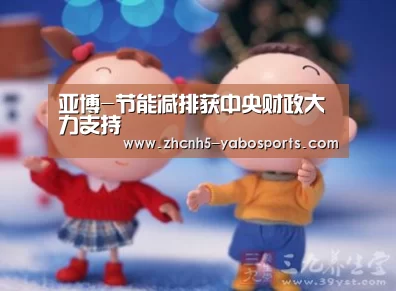 亚博-节能减排获中央财政大力支持(图1) 亚博体育